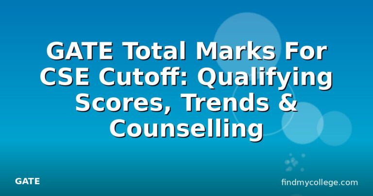GATE Total Marks For CSE Cutoff: Qualifying Scores, Trends & Counselling