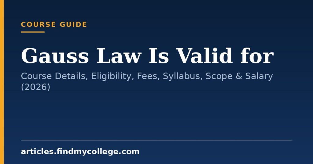 Gauss Law Is Valid for: Course Details, Eligibility, Fees, Syllabus, Scope & Salary (2026)