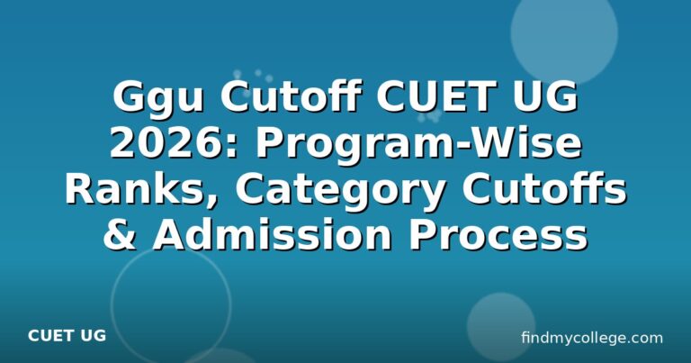 Ggu Cutoff CUET UG 2026: Program-Wise Ranks, Category Cutoffs & Admission Process