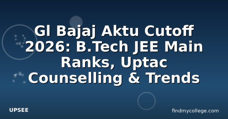 Gl Bajaj Aktu Cutoff 2026: B.Tech JEE Main Ranks, Uptac Counselling & Trends