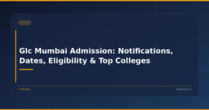 Glc Mumbai Admission: Notifications, Dates, Eligibility & Top Colleges