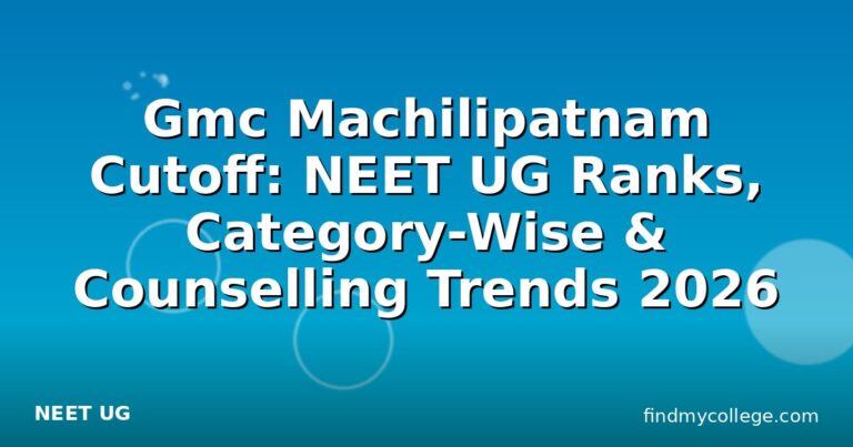 Gmc Machilipatnam Cutoff: NEET UG Ranks, Category-Wise & Counselling Trends 2026