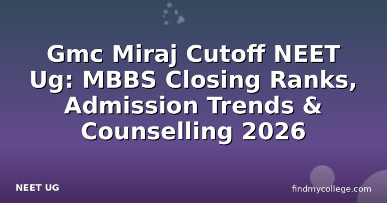 Gmc Miraj Cutoff NEET Ug: MBBS Closing Ranks, Admission Trends & Counselling 2026