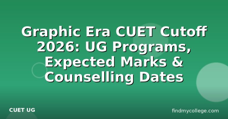 Graphic Era CUET Cutoff 2026: UG Programs, Expected Marks & Counselling Dates