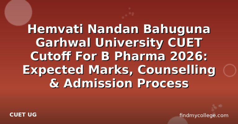 Hemvati Nandan Bahuguna Garhwal University CUET Cutoff For B Pharma 2026: Expected Marks, Counselling & Admission Process