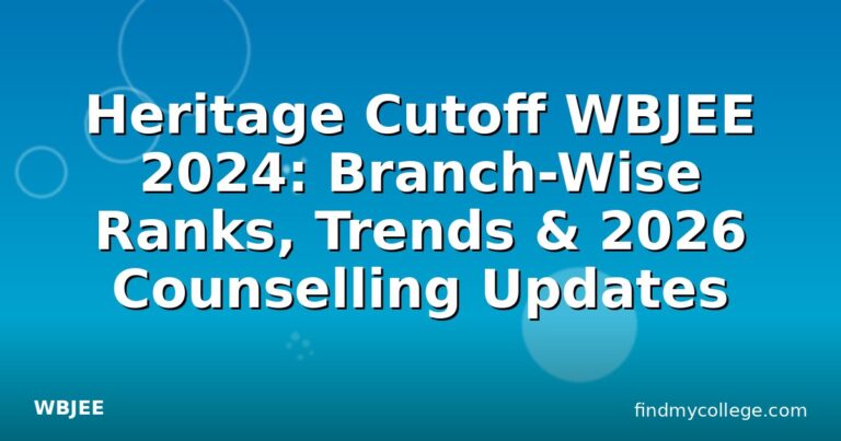 Heritage Cutoff WBJEE 2024: Branch-Wise Ranks, Trends & 2026 Counselling Updates