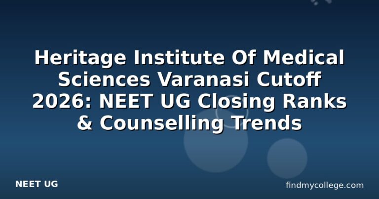 Heritage Institute Of Medical Sciences Varanasi Cutoff 2026: NEET UG Closing Ranks & Counselling Trends