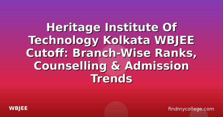 Heritage Institute Of Technology Kolkata WBJEE Cutoff: Branch-Wise Ranks, Counselling & Admission Trends