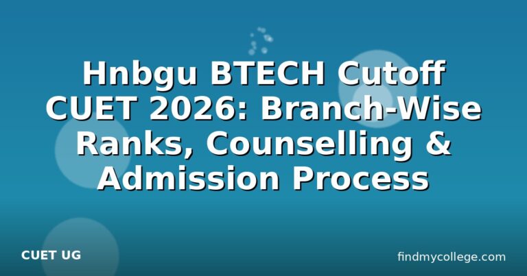 Hnbgu BTECH Cutoff CUET 2026: Branch-Wise Ranks, Counselling & Admission Process