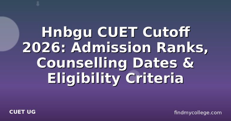 Hnbgu CUET Cutoff 2026: Admission Ranks, Counselling Dates & Eligibility Criteria