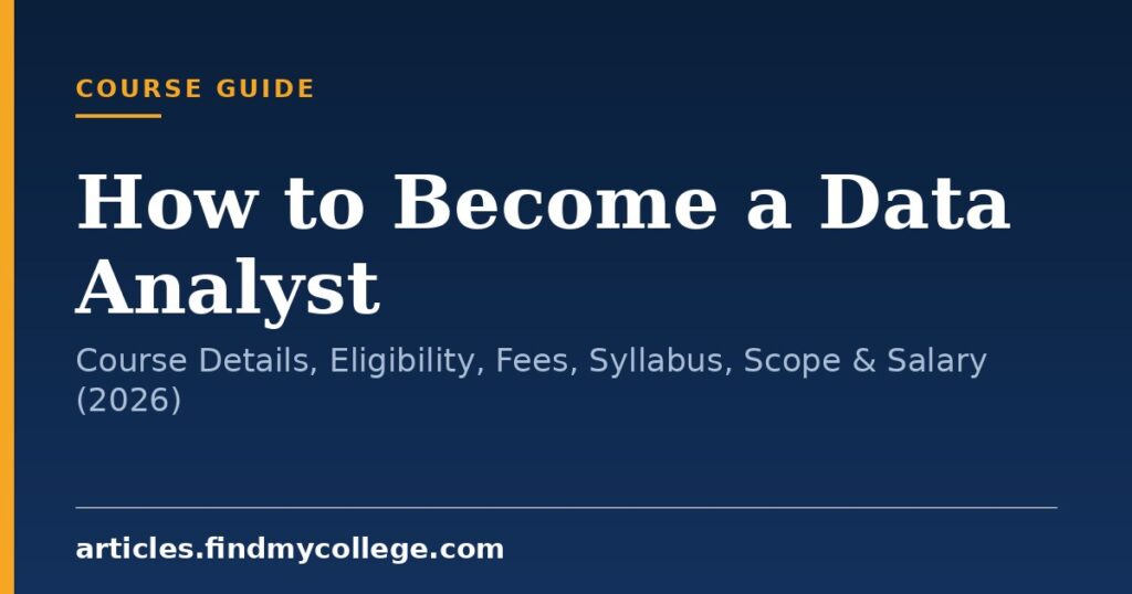 How to Become a Data Analyst: Course Details, Eligibility, Fees, Syllabus, Scope & Salary (2026)