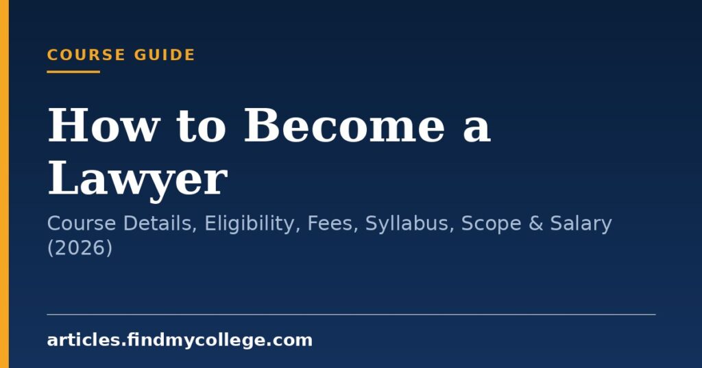 How to Become a Lawyer: Course Details, Eligibility, Fees, Syllabus, Scope & Salary (2026)