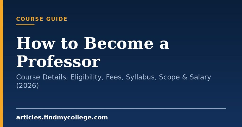 How to Become a Professor: Course Details, Eligibility, Fees, Syllabus, Scope & Salary (2026)