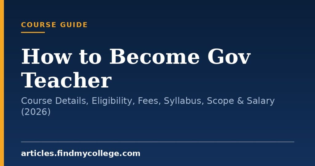How to Become Gov Teacher: Course Details, Eligibility, Fees, Syllabus, Scope & Salary (2026)