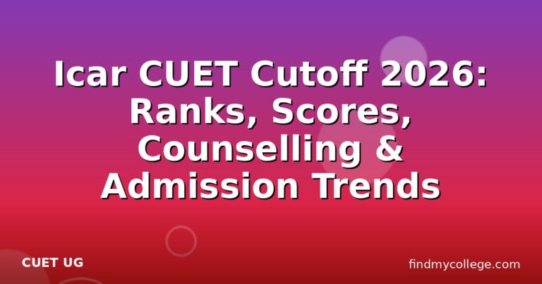 Icar CUET Cutoff 2026: Ranks, Scores, Counselling & Admission Trends