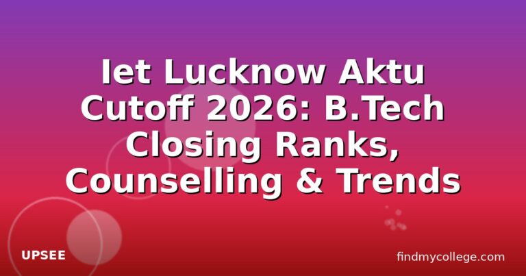 Iet Lucknow Aktu Cutoff 2026: B.Tech Closing Ranks, Counselling & Trends
