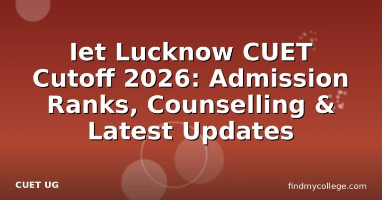 Iet Lucknow CUET Cutoff 2026: Admission Ranks, Counselling & Latest Updates