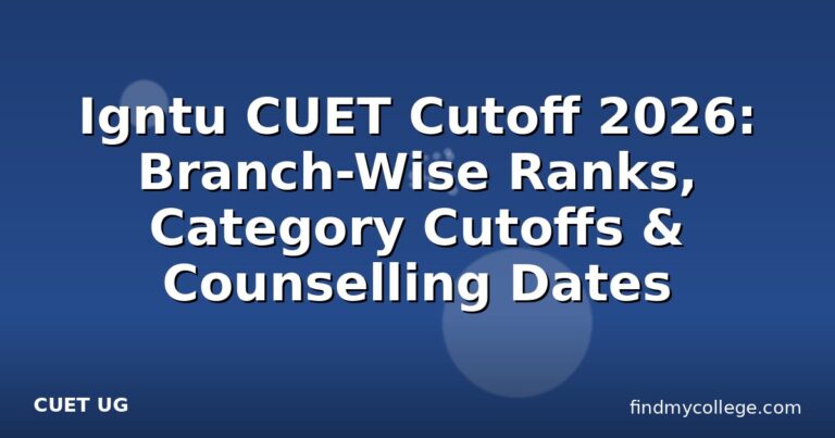 Igntu CUET Cutoff 2026: Branch-Wise Ranks, Category Cutoffs & Counselling Dates