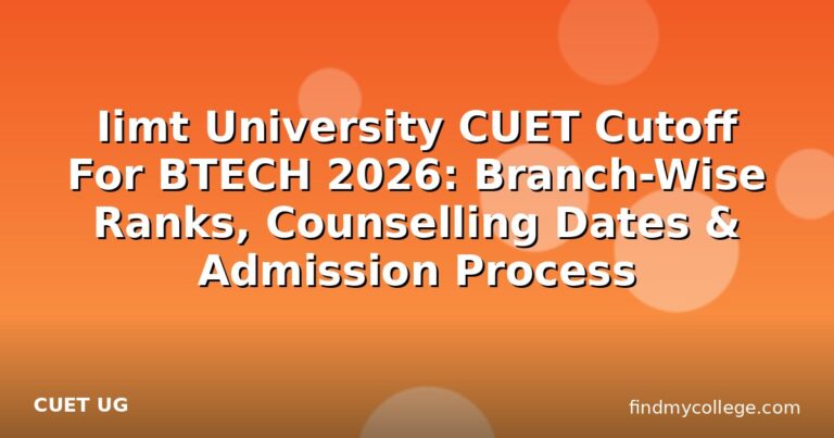 Iimt University CUET Cutoff For BTECH 2026: Branch-Wise Ranks, Counselling Dates & Admission Process