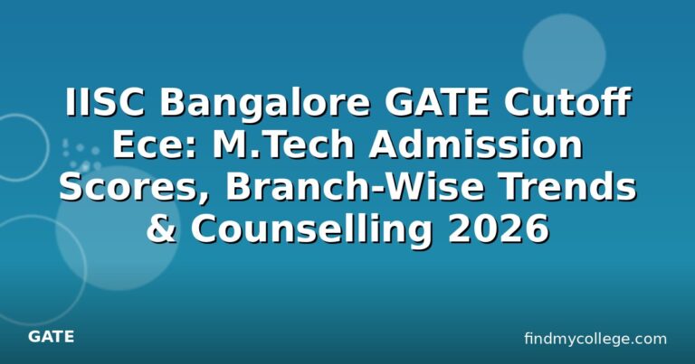 IISC Bangalore GATE Cutoff Ece: M.Tech Admission Scores, Branch-Wise Trends & Counselling 2026