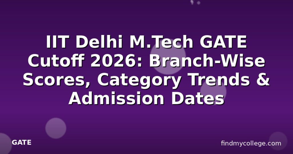 IIT Delhi M.Tech GATE Cutoff 2026: Branch-Wise Scores, Category Trends ...
