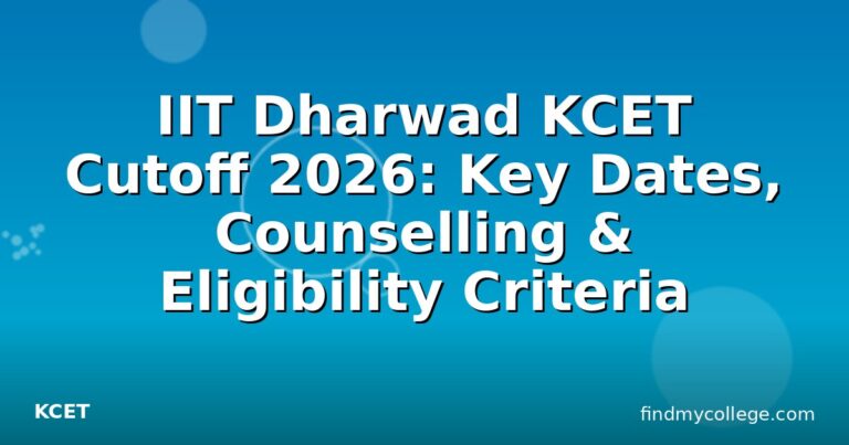 IIT Dharwad KCET Cutoff 2026: Key Dates, Counselling & Eligibility Criteria