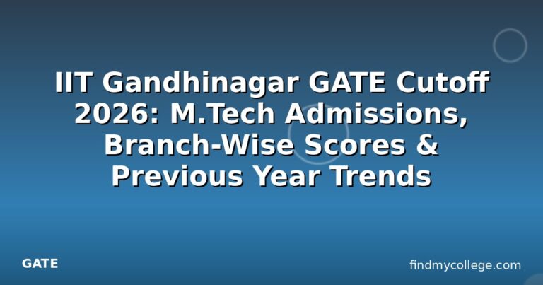 IIT Gandhinagar GATE Cutoff 2026: M.Tech Admissions, Branch-Wise Scores & Previous Year Trends
