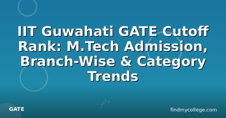 IIT Guwahati GATE Cutoff Rank: M.Tech Admission, Branch-Wise & Category Trends