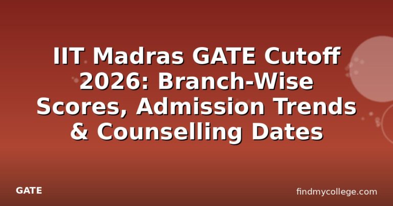 IIT Madras GATE Cutoff 2026: Branch-Wise Scores, Admission Trends & Counselling Dates