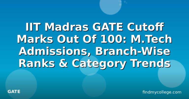 IIT Madras GATE Cutoff Marks Out Of 100: M.Tech Admissions, Branch-Wise Ranks & Category Trends