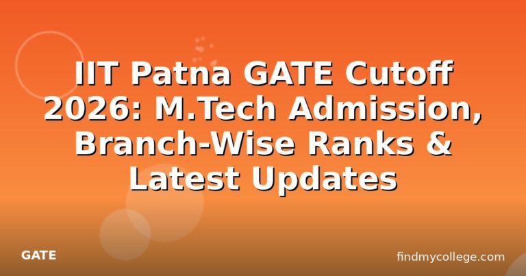 IIT Patna GATE Cutoff 2026: M.Tech Admission, Branch-Wise Ranks & Latest Updates