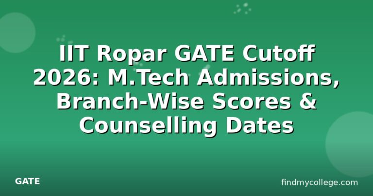 IIT Ropar GATE Cutoff 2026: M.Tech Admissions, Branch-Wise Scores & Counselling Dates