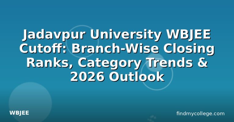 Jadavpur University WBJEE Cutoff: Branch-Wise Closing Ranks, Category Trends & 2026 Outlook