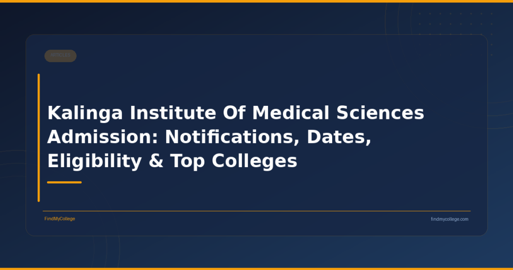 Kalinga Institute Of Medical Sciences Admission: Notifications, Dates, Eligibility & Top Colleges