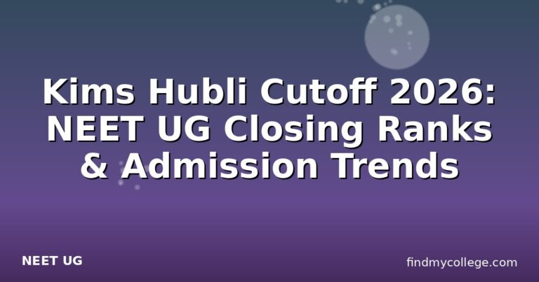 Kims Hubli Cutoff 2026: NEET UG Closing Ranks & Admission Trends