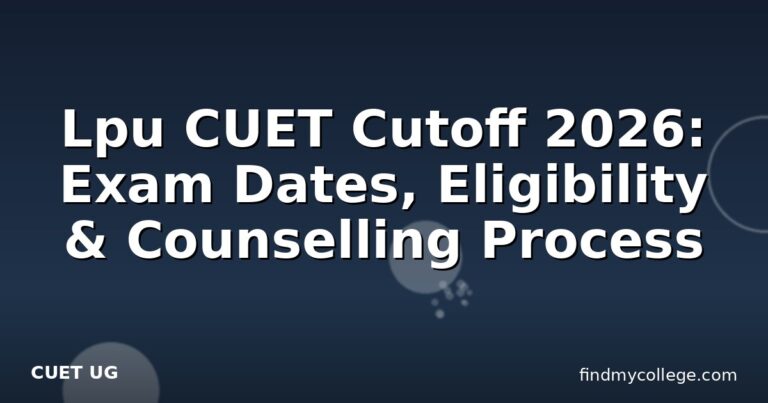 Lpu CUET Cutoff 2026: Exam Dates, Eligibility & Counselling Process