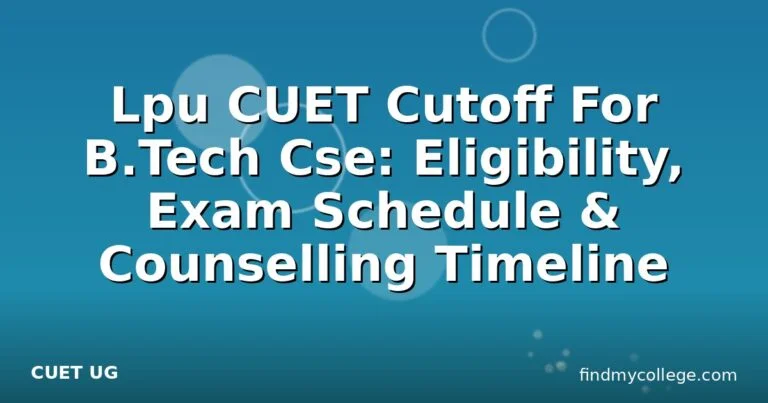 Lpu CUET Cutoff For B.Tech Cse: Eligibility, Exam Schedule & Counselling Timeline