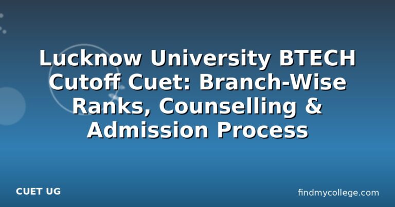 Lucknow University BTECH Cutoff Cuet: Branch-Wise Ranks, Counselling & Admission Process