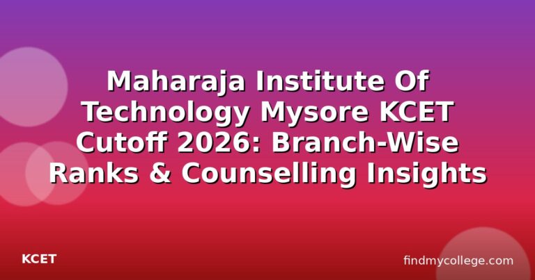 Maharaja Institute Of Technology Mysore KCET Cutoff 2026: Branch-Wise Ranks & Counselling Insights