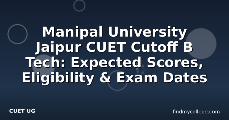 Manipal University Jaipur CUET Cutoff B Tech: Expected Scores, Eligibility & Exam Dates