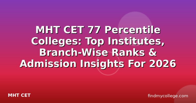 MHT CET 77 Percentile Colleges: Top Institutes, Branch-Wise Ranks & Admission Insights For 2026