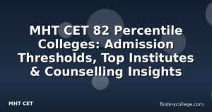 MHT CET 82 Percentile Colleges: Admission Thresholds, Top Institutes & Counselling Insights
