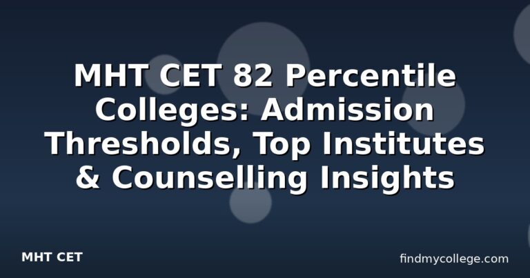 MHT CET 82 Percentile Colleges: Admission Thresholds, Top Institutes & Counselling Insights