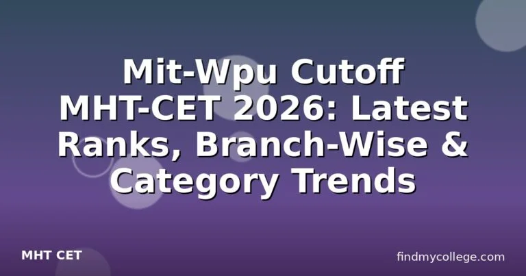 Mit-Wpu Cutoff MHT-CET 2026: Latest Ranks, Branch-Wise & Category Trends
