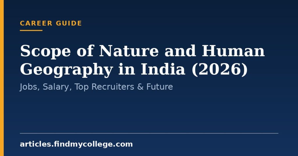 Scope of Nature and Human Geography in India (2026): Jobs, Salary, Top Recruiters & Future