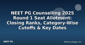 NEET PG Counselling 2025 Round 1 Seat Allotment: Closing Ranks, Category-Wise Cutoffs & Key Dates