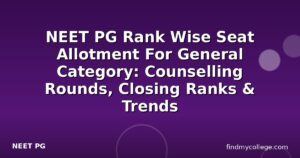 NEET PG Rank Wise Seat Allotment For General Category: Counselling Rounds, Closing Ranks & Trends