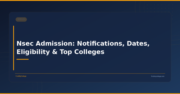 Nsec Admission: Notifications, Dates, Eligibility & Top Colleges
