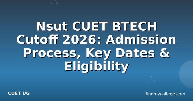 Nsut CUET BTECH Cutoff 2026: Admission Process, Key Dates & Eligibility