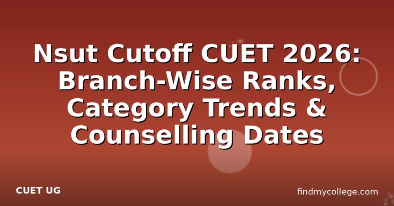 Nsut Cutoff CUET 2026: Branch-Wise Ranks, Category Trends & Counselling Dates